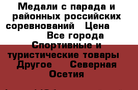 Медали с парада и районных российских соревнований › Цена ­ 2 500 - Все города Спортивные и туристические товары » Другое   . Северная Осетия